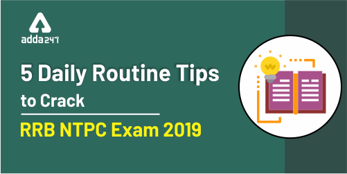5 Daily Routine Tips to crack RRB NTPC Exam 2019