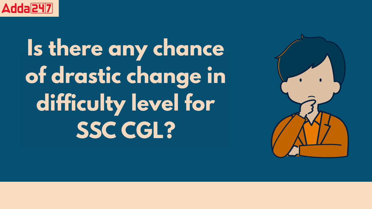 Is there any chance of drastic change in difficulty level for SSC CGL?