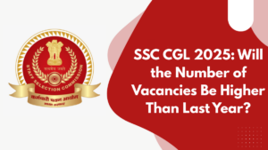 SSC CGL 2025: Will the Number of Vacancies Be Higher Than Last Year?