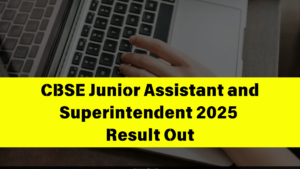 CBSE Junior Assistant and Superintendent 2025 Result Out